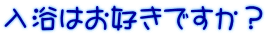 入浴はお好きですか？